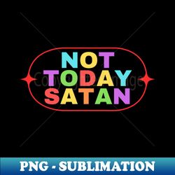 not today satan  christian saying - sublimation-ready png file - boost your success with this inspirational png download