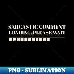 sarcastic comment loading please wait vintage - sublimation-ready png file - capture imagination with every detail