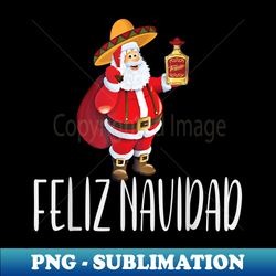 feliz navidad mexican santa christmas tequila - high-resolution png sublimation file - defying the norms