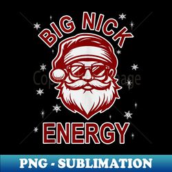 big nick energy santa inappropriate christmas ugly xmas - trendy sublimation digital download - add a festive touch to every day
