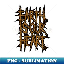 EARTH IS OUR HEART - Professional Sublimation Digital Download - Unlock Vibrant Sublimation Designs