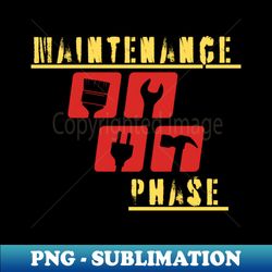 Maintenance phase - Exclusive PNG Sublimation Download - Spice Up Your Sublimation Projects