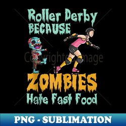 roller derby halloween zombies hate fast food - aesthetic sublimation digital file - perfect for personalization