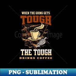 The Tough Drinks Coffee Fun Good Vibes Free Spirit - Vintage Sublimation PNG Download - Unleash Your Creativity