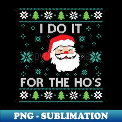 funny christmas xmas inappropriate santa i do it for the hos - sublimation-ready png file - capture imagination with every detail