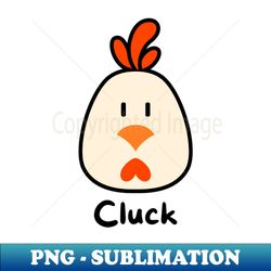 chicken go cluck - professional sublimation digital download - defying the norms