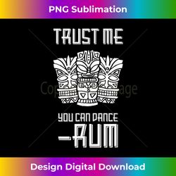 rum trust me you can dance , tiki mug luau party tee - futuristic png sublimation file - chic, bold, and uncompromising