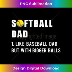 funny softball dad like a baseball dad but with bigger balls - sublimation-optimized png file - animate your creative concepts