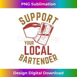 support your local bartender - edgy sublimation digital file - striking & memorable impressions