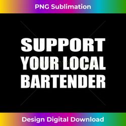 support your local bartender drinking bar - eco-friendly sublimation png download - infuse everyday with a celebratory spirit
