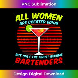 funny bartending quote - women the finest become bartenders - innovative png sublimation design - reimagine your sublimation pieces