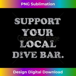 support your local dive bar tee local bartender - bespoke sublimation digital file - enhance your art with a dash of spice