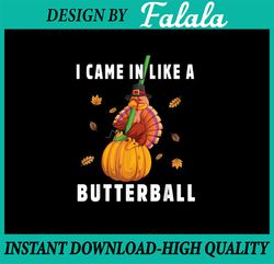 png only- i came in like a butterball thanksgiving day png, thanksgiving pumkinball turkey svg, thanksgiving png, digita