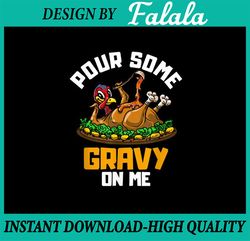 png only- pour some gravy on me png, happy turkey day thanksgiving png, thanksgiving png, digital download