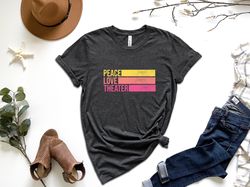 peace love theater shirt, theater shirt, actor shirt, actress shirt, heater lover gift, drama class shirt, theater teach