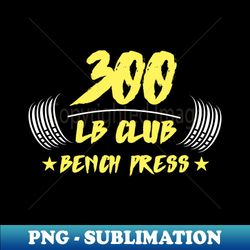 300lb club bench press - artistic sublimation digital file - bold & eye-catching