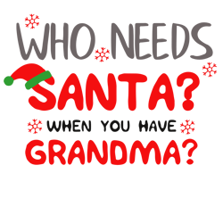 Who needs santa, when you have Grandma Svg, Santa Christmas Svg, Christmas Santa Svg, Christmas Svg, Digital download