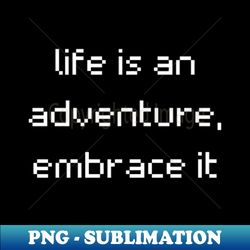 life is an adventure embrace it - modern sublimation png file - perfect for personalization