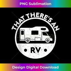 that there's an rv funny camping hiking trailer gift tank top - sleek sublimation png download - elevate your style with intricate details