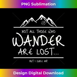 Not All Those Who Wander Are Lost But I Am Tshirt Funny - Timeless PNG Sublimation Download - Ideal for Imaginative Endeavors