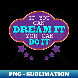 if you can dream it you can do it - png transparent sublimation design - vibrant and eye-catching typography