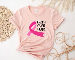 Breast Cancer Shirt, Breast Cancer Awareness Shirt, Faith Over Fear Shirt, Pink Ribbon T-Shirt, Motivational Shirt, Canc