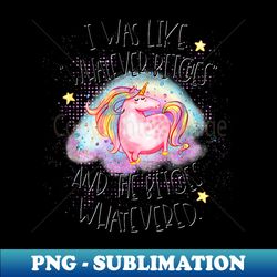 i was like whatever bitches whatevered funny t unicorn - trendy sublimation digital download - unleash your inner rebellion