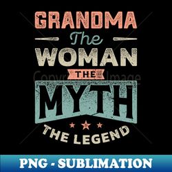 grandma the women the myth the legend - special edition sublimation png file - spice up your sublimation projects