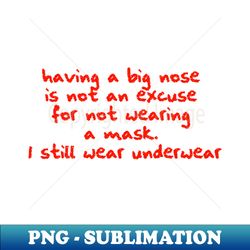 having a big nose is not an excuse for not wearing mask i still wear underwear - decorative sublimation png file - bold & eye-catching