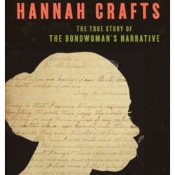 the life and times of hannah crafts: the true story of the bondwoman's narrative