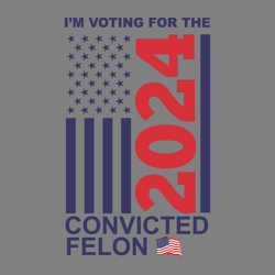 im voting for the convicted felon 2024 us flag svg