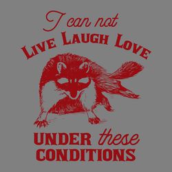 i can not live laugh love under these conditions svg