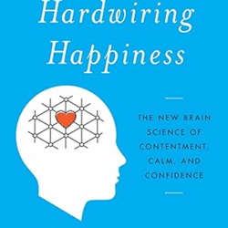 hardwiring happiness: the new brain science of contentment, calm, and confidence