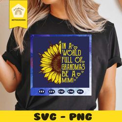 in a world full of grandmas be a mimi sunflower, mothers day svg, mother day, mother svg, mom svg, nana svg, mimi svg, f