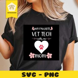 my favourite vet tech calls me mom svg, trending svg, mother svg, vet tech svg, vet svg, call me mom, mom svg, mama svg,