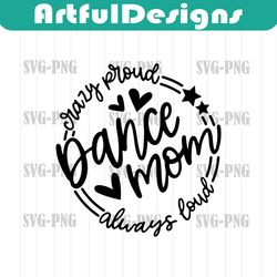 dance mom svg quote cut file cricut, dance png sublimation design, dance mama shirt png, crazy proud always loud, dancer