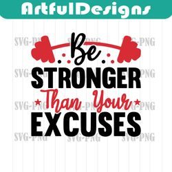 be stronger than your excuses svg cut file, be stronger svg, gym svg, workout svg, fitness svg, motivational speech