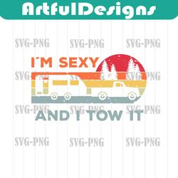 i'm sexy and i tow it svg, funny camping rv svg, camping svg, cricut and silhouette