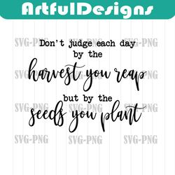 don't judge each day by the harvest you reap svg, inspirational svg, gardening svg, farmhouse sign s