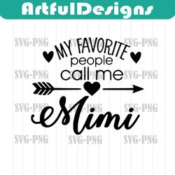 my favorite people call me mimi - cricut - silhouette - cameo - instant download image files - svg - png - jpg