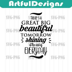 there's a great big beautiful tomorrow svg, there's a great big beautiful tomorrow print, there's a great big beautiful