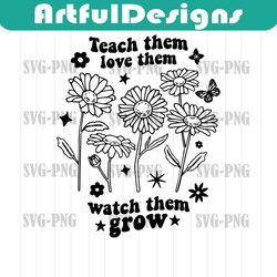 teach them love them watch them grow png, retro teacher svg, teacher life svg, flower svg