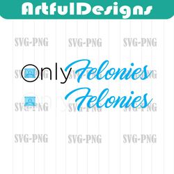 only felonies day svg, felonies day svg, only svg, only felonies, felony svg,only felony cricut file,felony day,