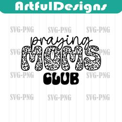 praying moms club svg png, christian mom svg, mama svg, leopard print svg, prayer svg, mom life svg, quotes and sayings