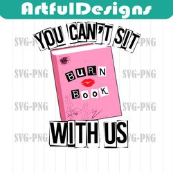 you can't sit with us, burn book mean girls png sublimation design | funny, teen and a