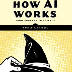 how ai works: from sorcery to science by ronald t. kneusel