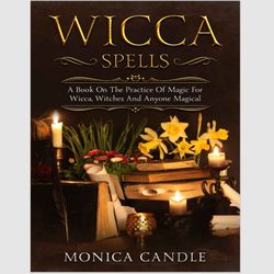 wicca spells a book on the practice of magic for wicca witches and anyone magical by monica candle e-book ebook pdf