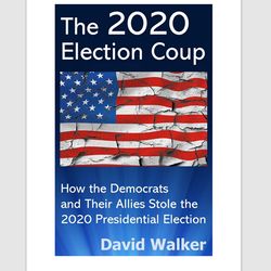 the 2020 election coup (how the democrats and their allies stole the 2020 presidential election) david walker pdf