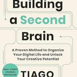 building a second brain: a proven method to organize your digital life and unlock your creative potential