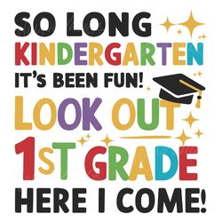 so long kindergarten its been fun look out 1st grade here i come svg